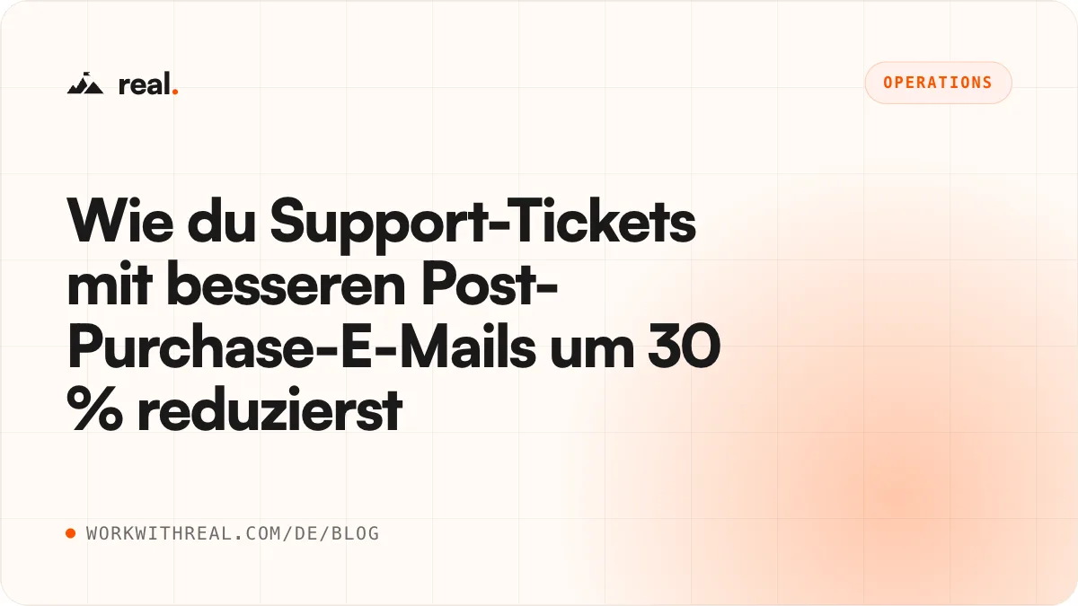 Wie du Support-Tickets mit besseren Post-Purchase-E-Mails um 30 % reduzierst · real. Blog