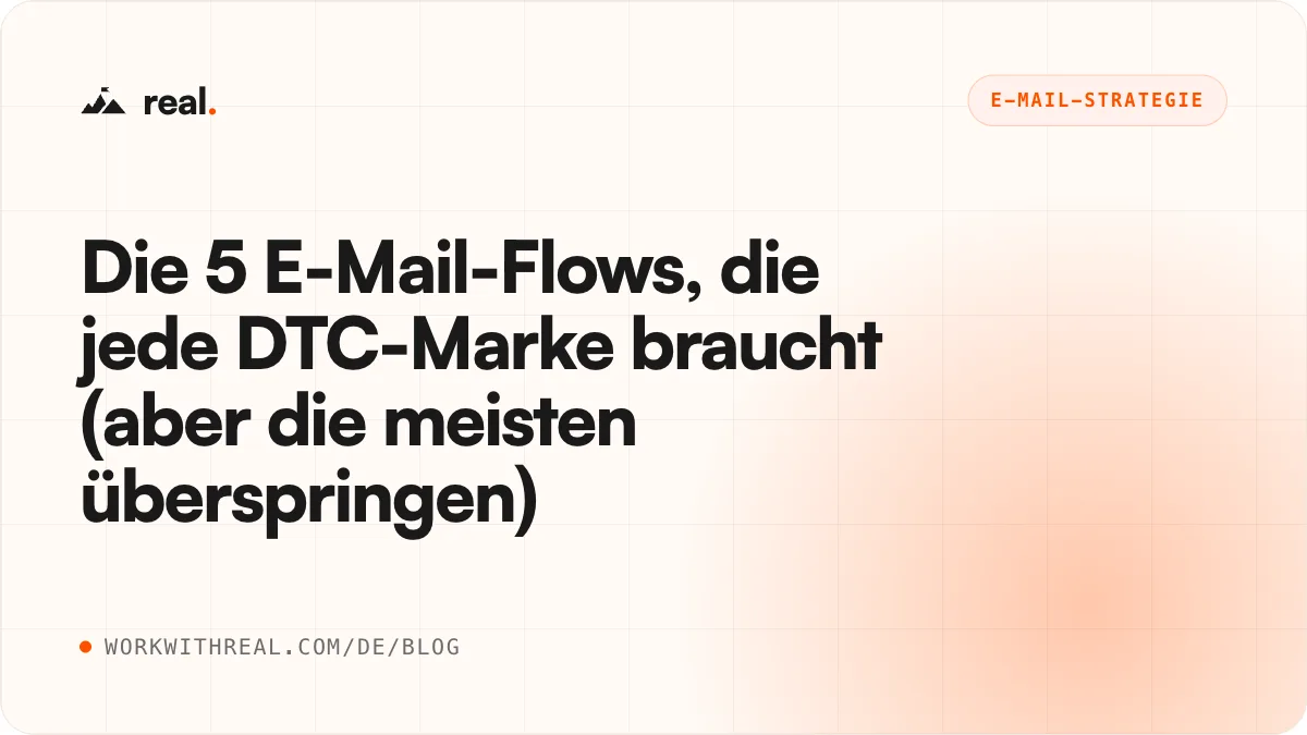 Die 5 E-Mail-Flows, die jede DTC-Marke braucht (aber die meisten überspringen) · real. Blog