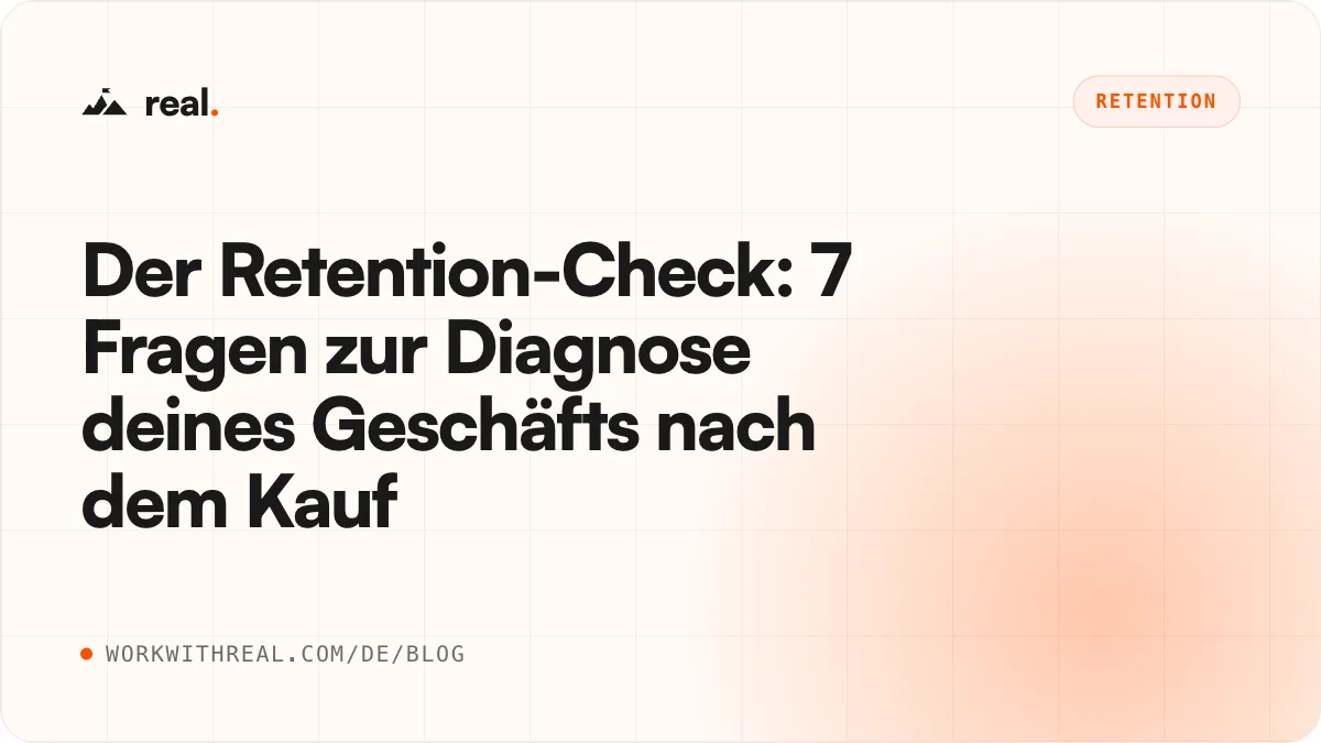 Der Retention-Check: 7 Fragen zur Diagnose deines Geschäfts nach dem Kauf · real. Blog