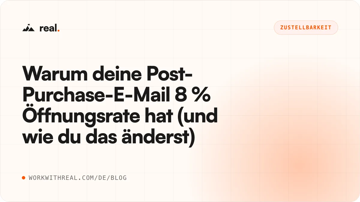 Warum deine Post-Purchase-E-Mail 8 % Öffnungsrate hat (und wie du das änderst) · real. Blog