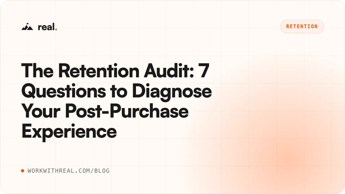 The Retention Audit: 7 Questions to Diagnose Your Post-Purchase Experience · real. blog