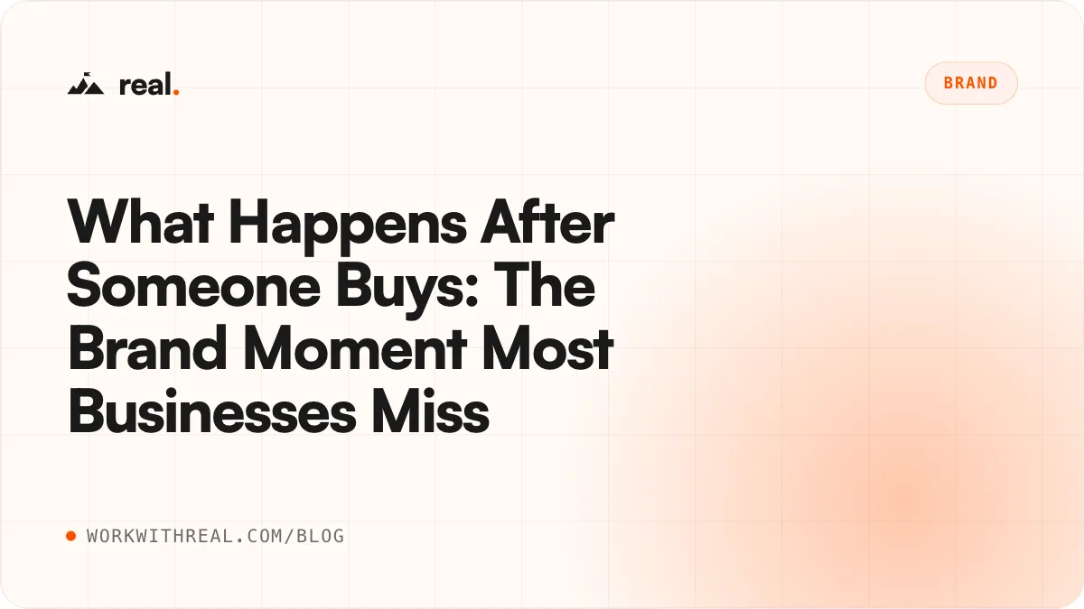 What Happens After Someone Buys: The Brand Moment Most Businesses Miss · real. blog